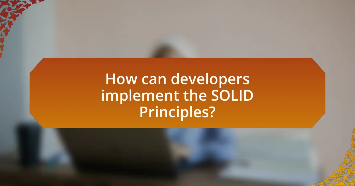 How can developers implement the SOLID Principles?