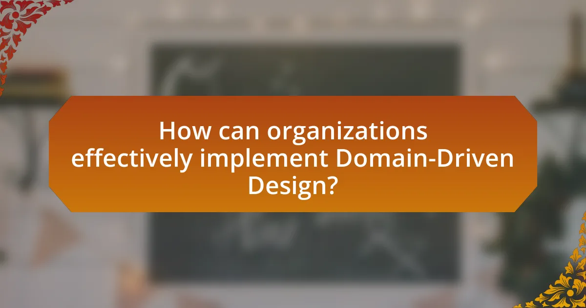 How can organizations effectively implement Domain-Driven Design?