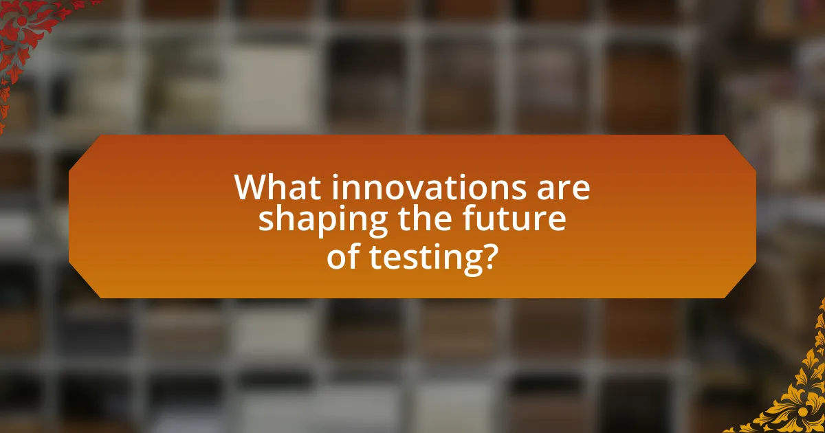 What innovations are shaping the future of testing?