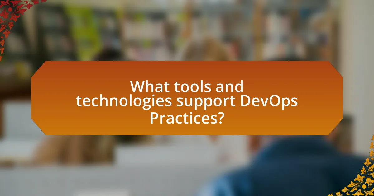 What tools and technologies support DevOps Practices?